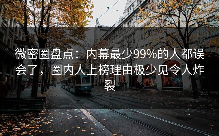 微密圈盘点：内幕最少99%的人都误会了，圈内人上榜理由极少见令人炸裂